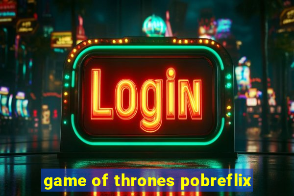 game of thrones pobreflix